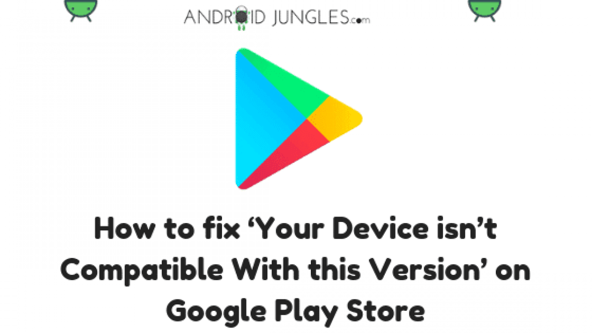 How to fix ‘Your Device isn’t Compatible With this Version’ on Google