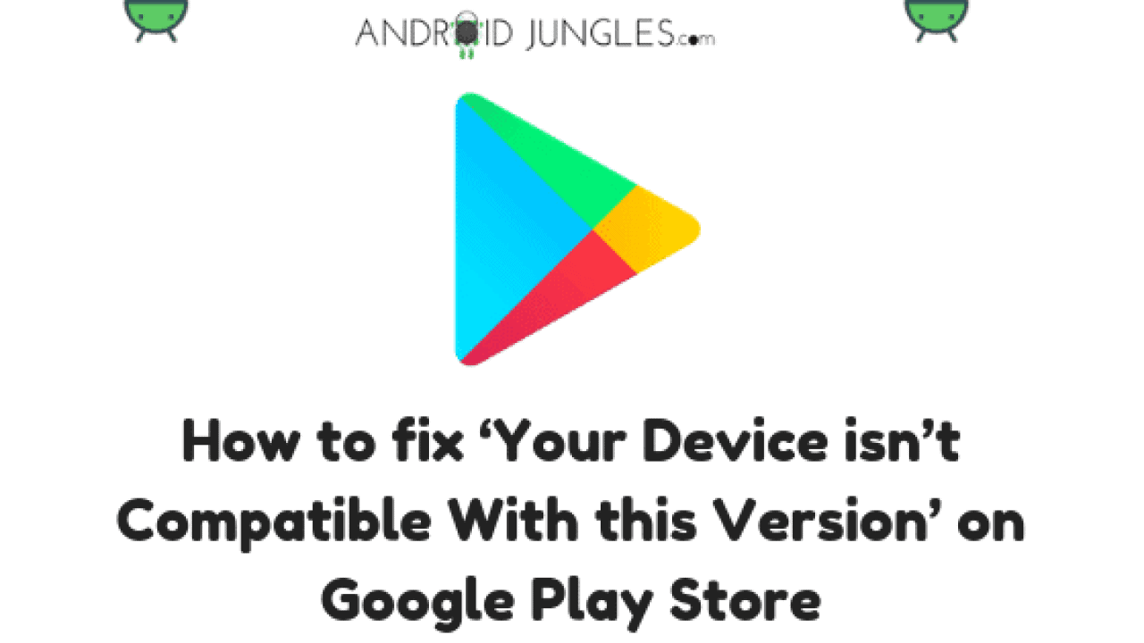 How to fix ‘Your Device isn’t Compatible With this Version’ on Google