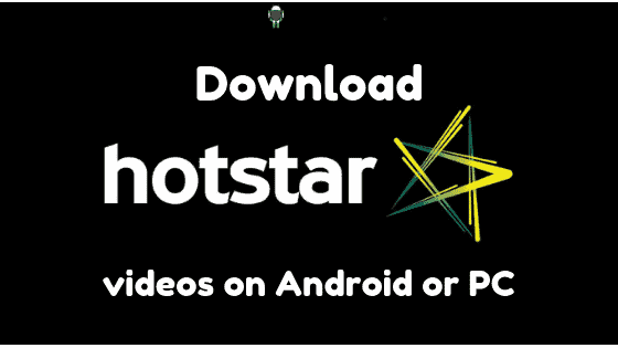 Download Hotstar videos on Android or PC