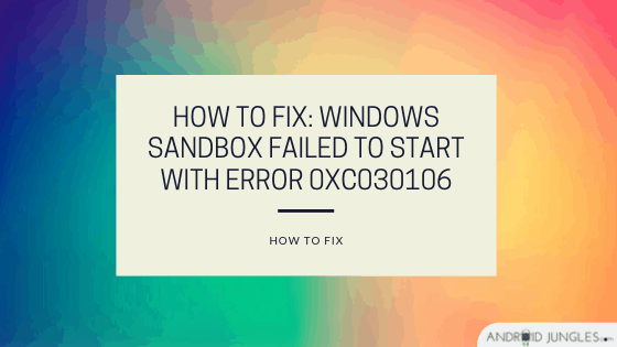 How To Fix_ Windows Sandbox failed to start with error 0xc030106