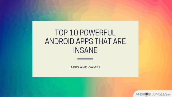 Top 10 Powerful Android apps that are Insane