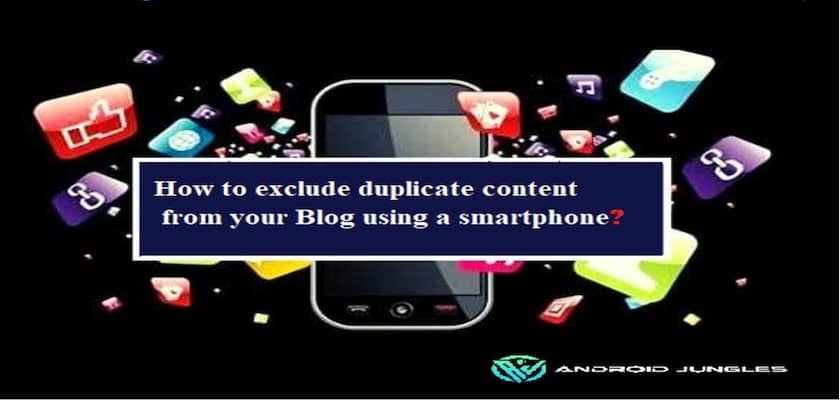 How To Exclude Duplicate Content From Your Blog Using a Smartphone?